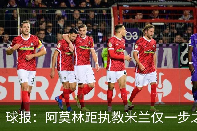 球报：阿莫林距执教米兰仅一步之遥 队史前2任葡籍主帅都很快下课